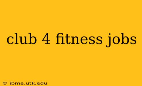 club 4 fitness jobs