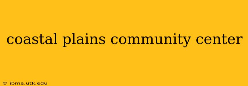 coastal plains community center