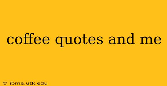 coffee quotes and me