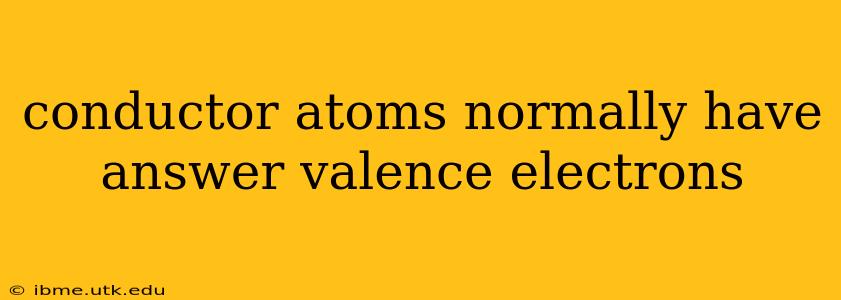 conductor atoms normally have answer valence electrons