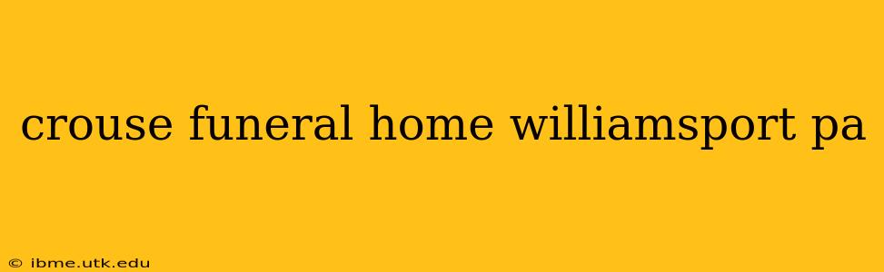 crouse funeral home williamsport pa