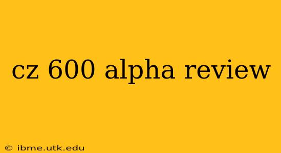 cz 600 alpha review