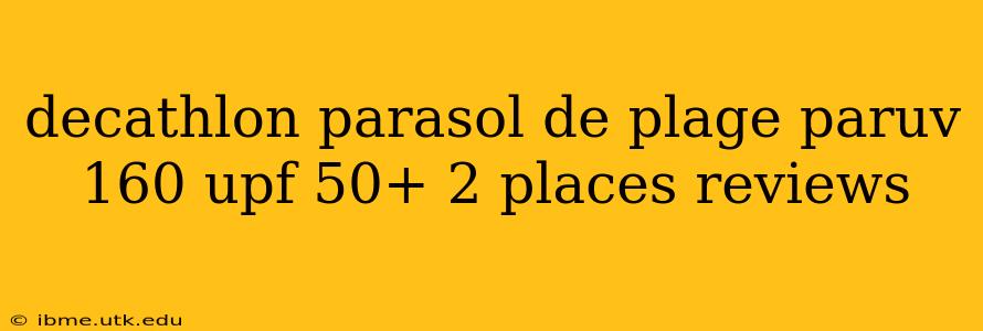 decathlon parasol de plage paruv 160 upf 50+ 2 places reviews
