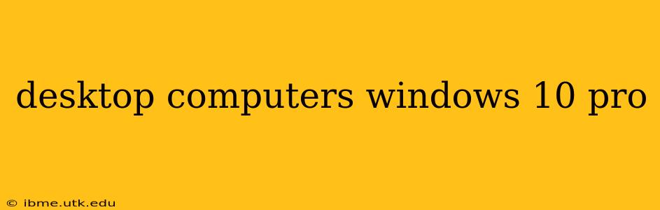 desktop computers windows 10 pro