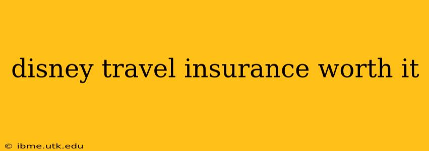 disney travel insurance worth it