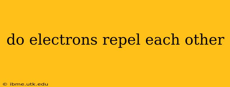 do electrons repel each other