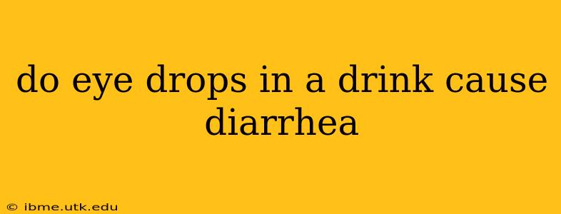 do eye drops in a drink cause diarrhea