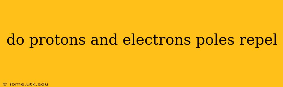 do protons and electrons poles repel