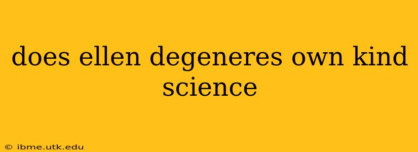 does ellen degeneres own kind science