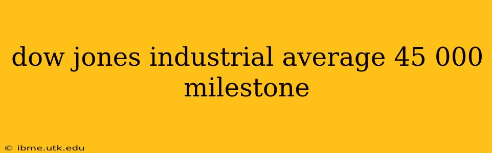 dow jones industrial average 45 000 milestone