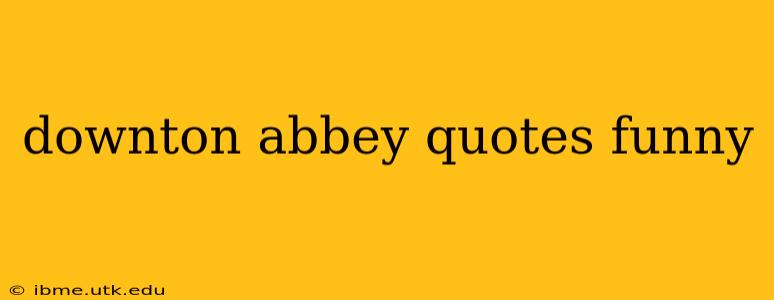 downton abbey quotes funny