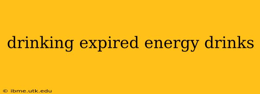 drinking expired energy drinks