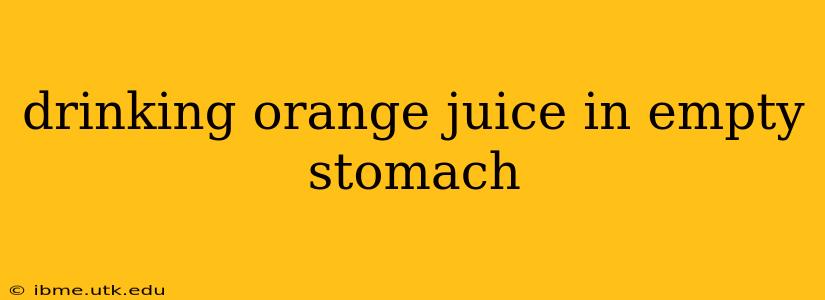 drinking orange juice in empty stomach