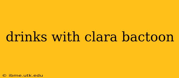 drinks with clara bactoon