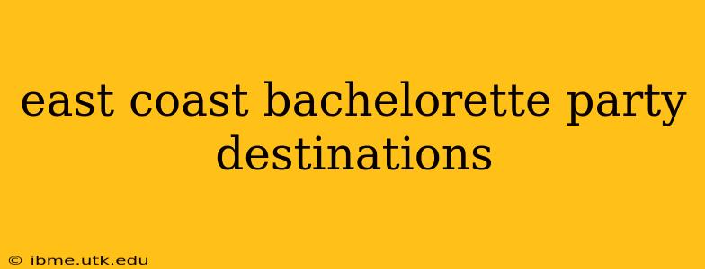 east coast bachelorette party destinations