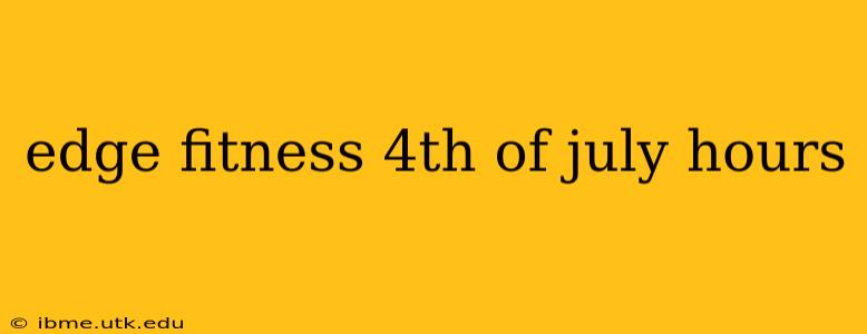 edge fitness 4th of july hours