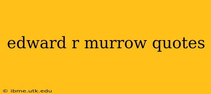 edward r murrow quotes