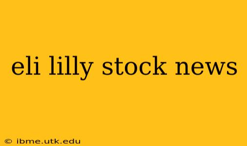 eli lilly stock news
