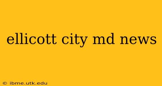 ellicott city md news
