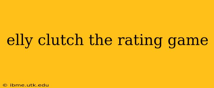 elly clutch the rating game