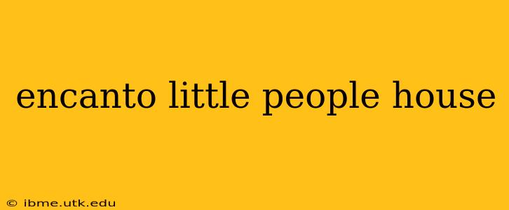 encanto little people house