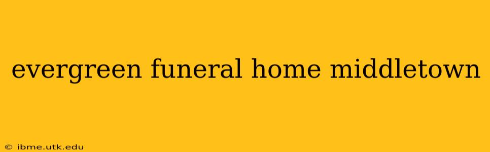 evergreen funeral home middletown