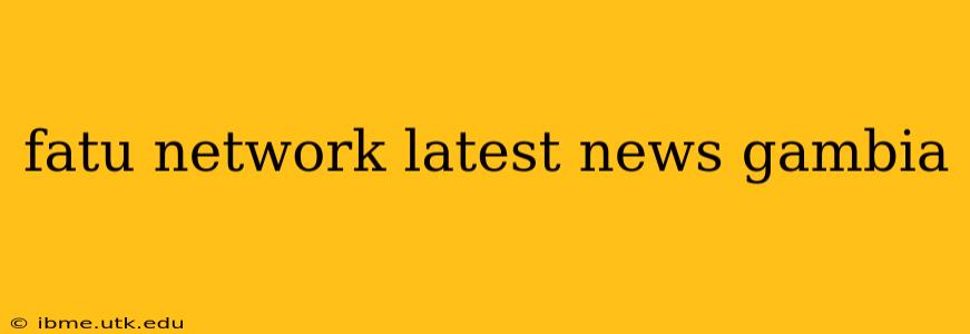 fatu network latest news gambia