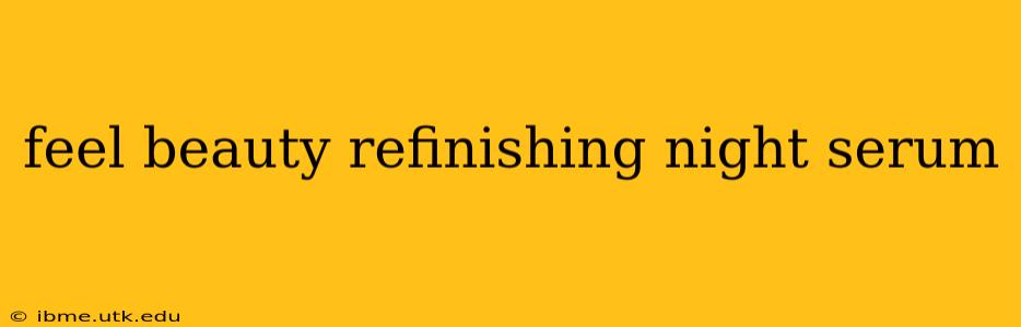 feel beauty refinishing night serum