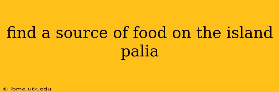 find a source of food on the island palia