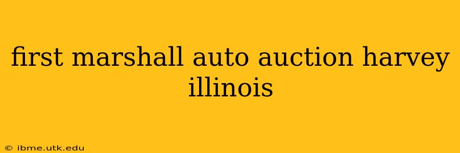 first marshall auto auction harvey illinois
