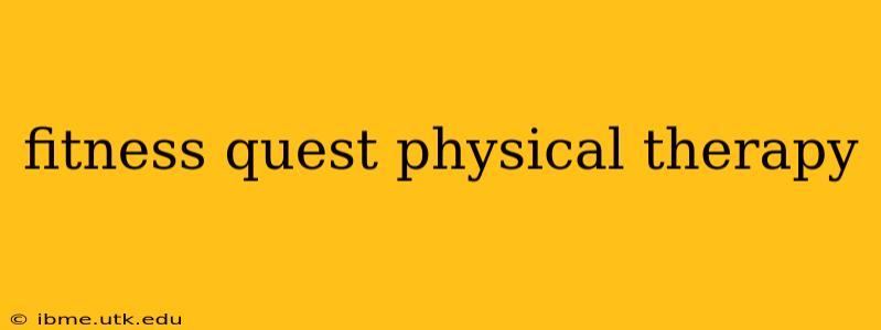 fitness quest physical therapy