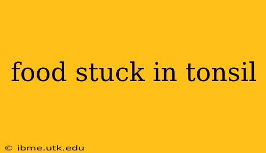 food stuck in tonsil