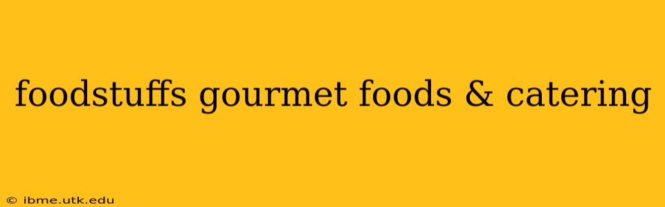 foodstuffs gourmet foods & catering