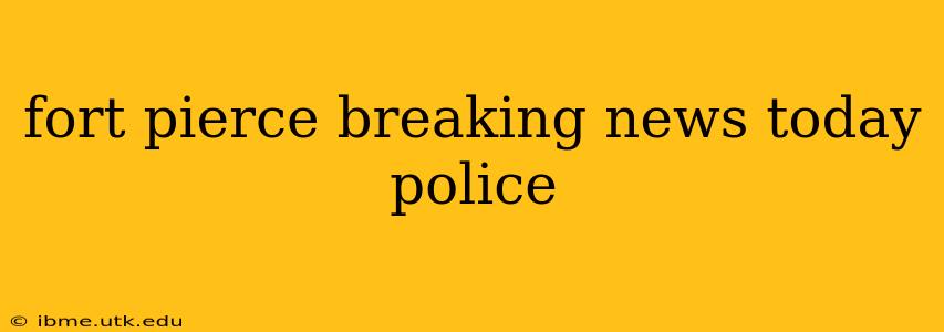 fort pierce breaking news today police
