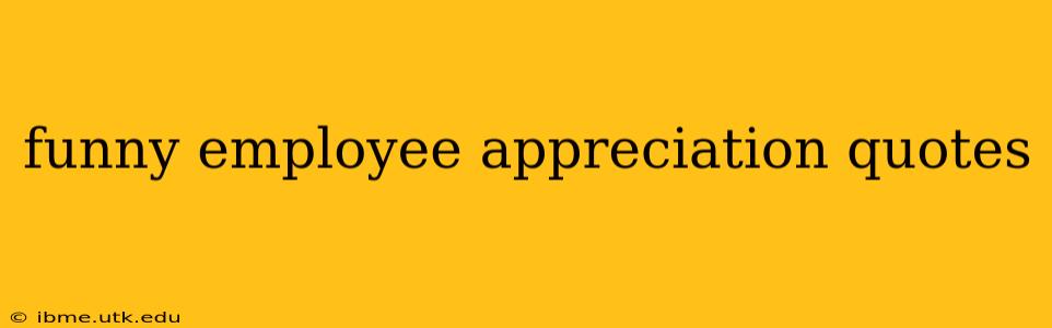 funny employee appreciation quotes