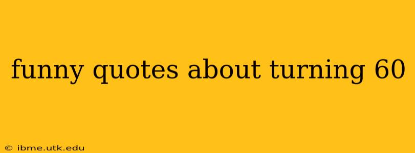funny quotes about turning 60