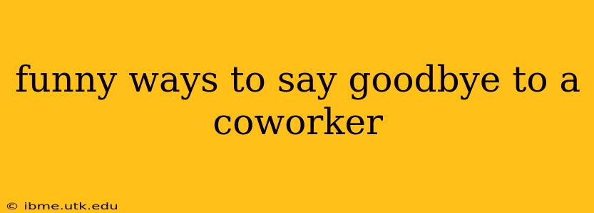funny ways to say goodbye to a coworker