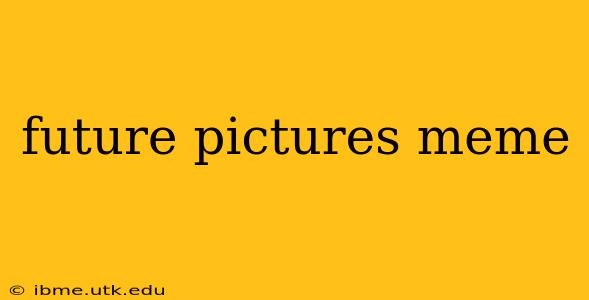 future pictures meme