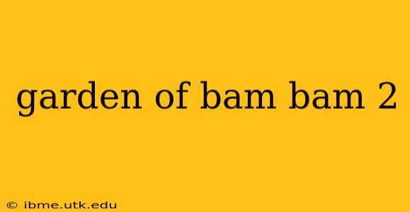 garden of bam bam 2