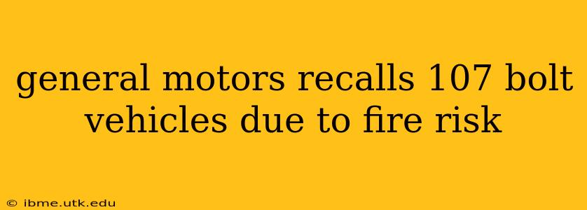 general motors recalls 107 bolt vehicles due to fire risk