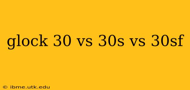 glock 30 vs 30s vs 30sf