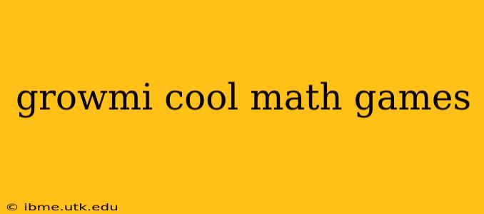 growmi cool math games