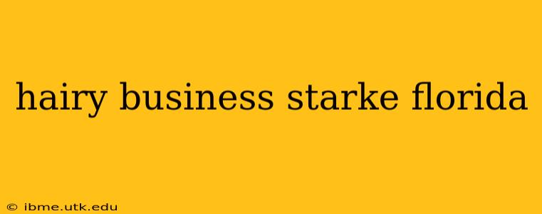 hairy business starke florida