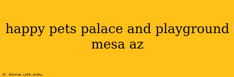 happy pets palace and playground mesa az