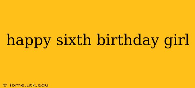 happy sixth birthday girl