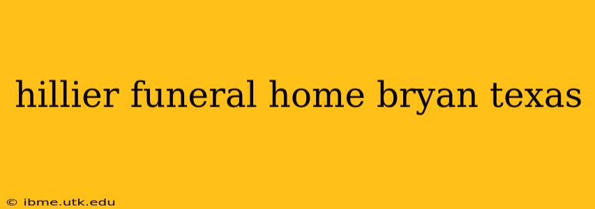 hillier funeral home bryan texas