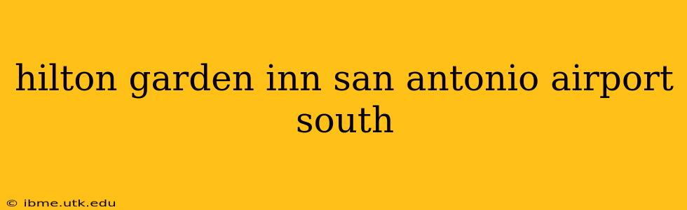 hilton garden inn san antonio airport south