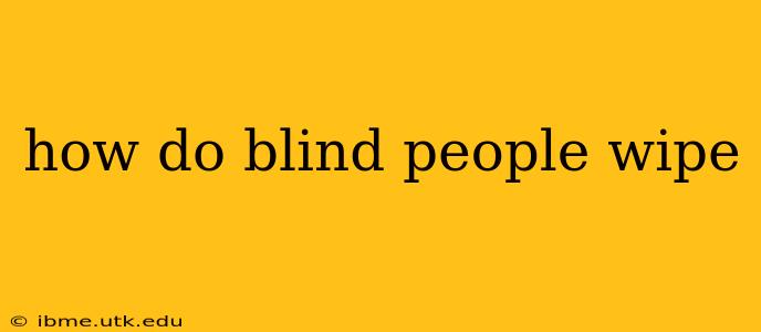 how do blind people wipe