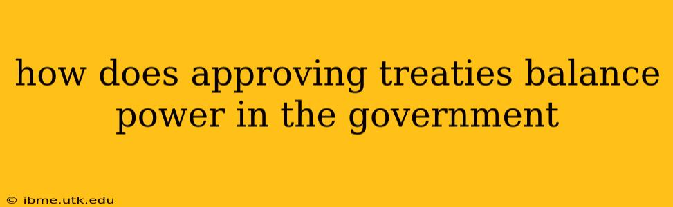 how does approving treaties balance power in the government
