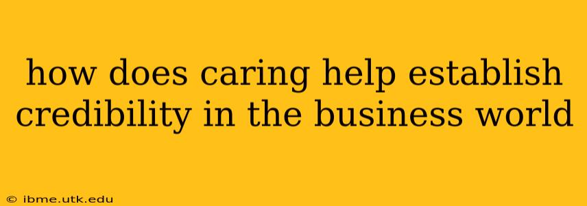 how does caring help establish credibility in the business world
